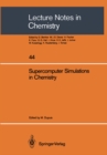 Supercomputer Simulations in Chemistry : Proceedings of the Symposium on Supercomputer Simulations in Chemistry, held in Montreal August 25-27, 1985, sponsored by IBM-Kingston and IBM-Canada - eBook