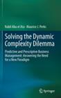 Solving the Dynamic Complexity Dilemma : Predictive and Prescriptive Business Management: Answering the Need for a New Paradigm - Book