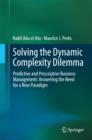Solving the Dynamic Complexity Dilemma : Predictive and Prescriptive Business Management: Answering the Need for a New Paradigm - eBook