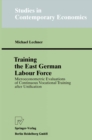 Training the East German Labour Force : Microeconometric Evaluations of continuous Vocational Training after Unification - eBook