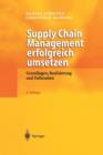 Supply Chain Management Erfolgreich Umsetzen : Grundlagen, Realisierung Und Fallstudien - Book