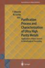 Purification Process and Characterization of Ultra High Purity Metals : Application of Basic Science to Metallurgical Processing - Book