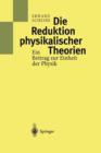 Die Reduktion Physikalischer Theorien : Ein Beitrag Zur Einheit Der Physik - Book