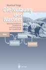 Die Nutzung Des Wassers : Naturhaushaltliche Produktion Und Versorgung Der Gesellschaft - Book