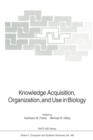 Knowledge Acquisition, Organization, and Use in Biology : Proceedings of the NATO Advanced Research Workshop on Biology Knowledge: Its Acquisition, Organization, and Use, held in Glasgow, Scotland, Ju - Book