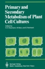 Primary and Secondary Metabolism of Plant Cell Cultures : Part 1: Papers from a Symposium held in Rauischholzhausen, Germany in 1981 - eBook