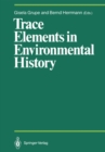Trace Elements in Environmental History : Proceedings of the Symposium held from June 24th to 26th, 1987, at Gottingen - eBook