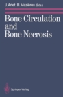 Bone Circulation and Bone Necrosis : Proceedings of the IVth International Symposium on Bone Circulation, Toulouse (France), 17th-19th September 1987 - eBook