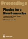 Physics for a New Generation : Prospects for High-Energy Physics at New Accelerators Proceedings of the XXVIII Int. Universitatswochen fur Kernphysik, Schladming, Austria, March 1989 - eBook