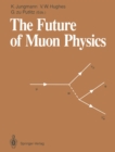 The Future of Muon Physics : Proceedings of the International Symposium on The Future of Muon Physics, Ruprecht-Karls-Universitat Heidelberg, Heidelberg, Federal Republic of Germany, 7-9 May, 1991 - eBook