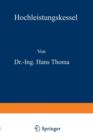 Hochleistungskessel : Studien Und Versuche UEber Warmeubergang, Zugbedarf Und Die Wirtschaftlichen Und Praktischen Grenzen Einer Leistungssteigerung Bei Grossdampfkesseln Nebst Einem UEberblick UEber - Book