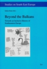 Beyond the Balkans : Towards an Inclusive History of Southeastern Europe Volume 10 - Book