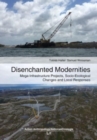 Disenchanted Modernities : Mega-Infrastructure Projects, Socio-Ecological Changes and Local Responses - Book