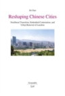 Reshaping Chinese Cities : Neoliberal Transition, Embedded Contestation, and Urban Renewal of Lanzhou Volume 27 - Book