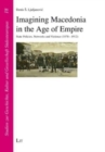 Imagining Macedonia in the Age of Empire : State Policies, Networks and Violence (1878-1912) - Book