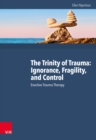 The Trinity of Trauma: Ignorance, Fragility, and Control : Enactive Trauma Therapy - eBook