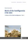 Birth of the Intelligentsia - 1750-1831 : A History of the Polish Intelligentsia - Part 1, edited by Jerzy Jedlicki - eBook