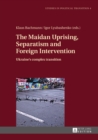 The Maidan Uprising, Separatism and Foreign Intervention : Ukraine's complex transition - eBook