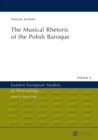 The Musical Rhetoric of the Polish Baroque : The Musical Rhetoric of the Polish Baroque - eBook