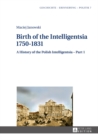 Birth of the Intelligentsia - 1750-1831 : A History of the Polish Intelligentsia - Part 1, edited by Jerzy Jedlicki - eBook