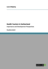 Health Tourism in Switzerland : Importance and Development Perspectives - Book