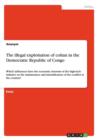 The illegal exploitation of coltan in the Democratic Republic of Congo : Which influences have the economic interests of the high-tech industry on the maintenance and intensification of the conflict i - Book