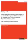 Launching the Temporary Deployment of an Interim Emergency Multinationalforce in Jonathan Area, in the Democratic Republic of X-land, Africa : Legal, Political and Procedural Conditions - Book