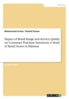 Impact of Brand Image and Service Quality on Consumer Purchase Intentions. a Study of Retail Stores in Pakistan - Book