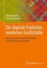 Die digitale Evolution moderner Grostadte : Apps-basierte innovative Geschaftsmodelle fur neue Urbanitat - Book