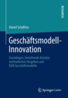 Geschaftsmodell-Innovation : Grundlagen, Bestehende Ansatze, Methodisches Vorgehen Und B2b-Geschaftsmodelle - Book