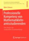 Professionelle Kompetenz von Mathematiklehramtsstudierenden : Eine Analyse der strukturellen Zusammenhange - Book