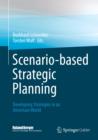 Scenario-based Strategic Planning : Developing Strategies in an Uncertain World - eBook