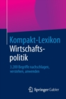 Kompakt-Lexikon Wirtschaftspolitik : 3.200 Begriffe Nachschlagen, Verstehen, Anwenden - Book