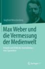 Max Weber Und Die Vermessung Der Medienwelt : Empirie Und Ethik Des Journalismus - Eine Spurenlese - Book