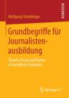 Grundbegriffe fur Journalistenausbildung : Theorie, Praxis und Techne als berufliche Techniken - Book