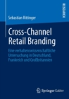 Cross-Channel Retail Branding : Eine Verhaltenswissenschaftliche Untersuchung in Deutschland, Frankreich Und Grossbritannien - Book
