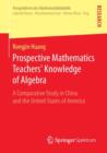 Prospective Mathematics Teachers' Knowledge of Algebra : A Comparative Study in China and the United States of America - Book