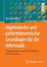 Algebraische Und Zahlentheoretische Grundlagen Fur Die Informatik : Gruppen, Ringe, Koerper, Primzahltests, Verschlusselung - Book