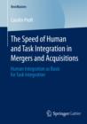 The Speed of Human and Task Integration in Mergers and Acquisitions : Human Integration as Basis for Task Integration - eBook