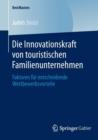 Die Innovationskraft Von Touristischen Familienunternehmen : Faktoren Fur Entscheidende Wettbewerbsvorteile - Book