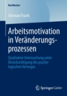 Arbeitsmotivation in Veranderungsprozessen : Qualitative Untersuchung Unter Berucksichtigung Des Psychologischen Vertrages - Book