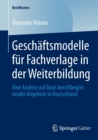 Geschaftsmodelle Fur Fachverlage in Der Weiterbildung : Eine Analyse Auf Basis Berufsbegleitender Angebote in Deutschland - Book