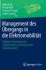 Management Des UEbergangs in Die Elektromobilitat : Radikales Umdenken Bei Tiefgreifenden Technologischen Veranderungen - Book