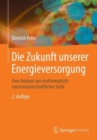 Die Zukunft unserer Energieversorgung : Eine Analyse aus mathematisch-naturwissenschaftlicher Sicht - Book