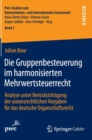 Die Gruppenbesteuerung Im Harmonisierten Mehrwertsteuerrecht : Analyse Unter Berucksichtigung Der Unionsrechtlichen Vorgaben Fur Das Deutsche Organschaftsrecht - Book