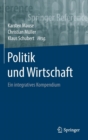 Politik Und Wirtschaft : Ein Integratives Kompendium - Book