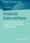 Kreativitat, Kultur Und Raum : Ein Wirtschaftsgeographischer Beitrag Am Beispiel Des Kulturellen Kreativitatsprozesses - Book