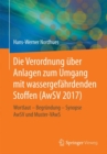 Die Verordnung uber Anlagen zum Umgang mit wassergefahrdenden Stoffen (AwSV 2017) : Wortlaut - Begrundung - Synopse AwSV und Muster-VAwS - Book