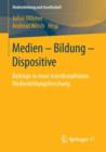 Medien - Bildung - Dispositive : Beitrage Zu Einer Interdisziplinaren Medienbildungsforschung - Book