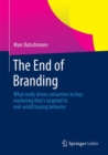 The End of Branding : What Really Drives Consumers to Buy: Marketing That's Targeted to Real-World Buying Behavior - Book